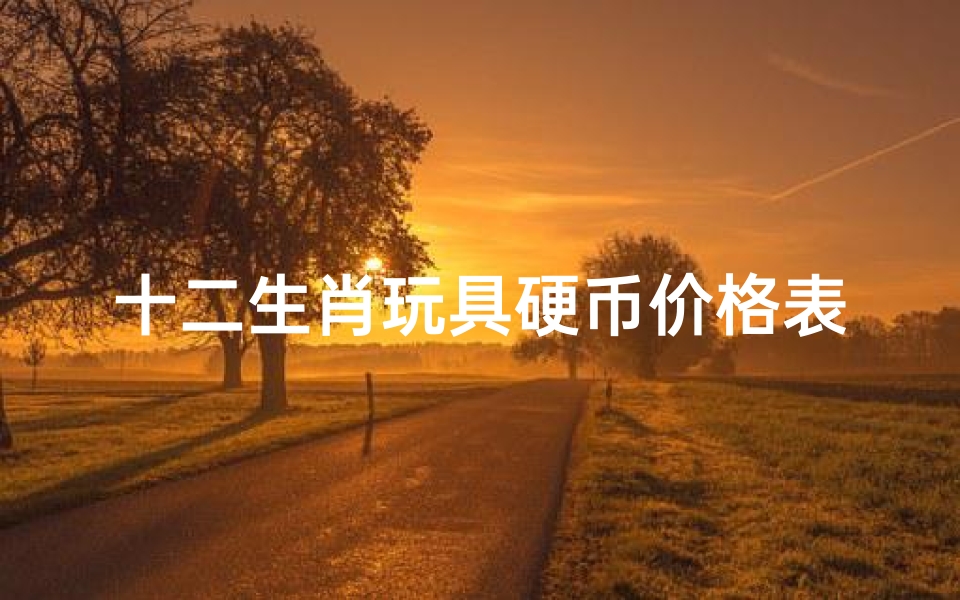 十二生肖玩具硬币价格表(请问,十二生肖纪念币的价值)