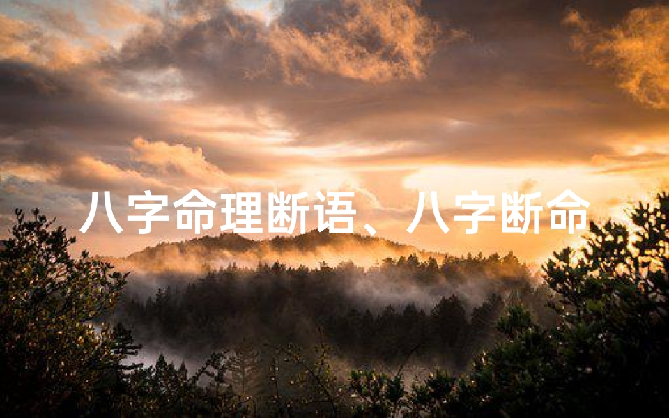 八字命理断语、八字断命断语精髓洞察命运奥秘