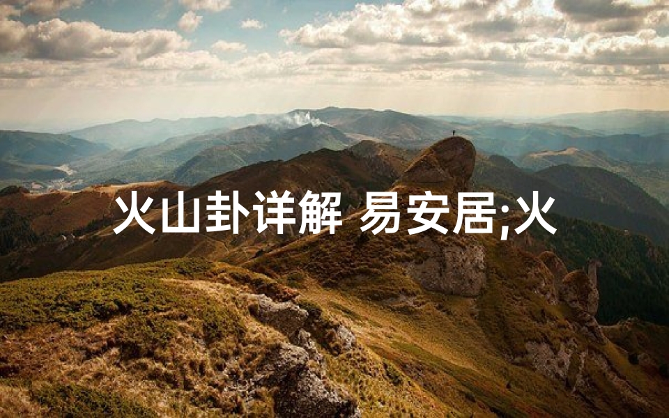 火山卦详解 易安居;火山蹇卦占病吉凶详析