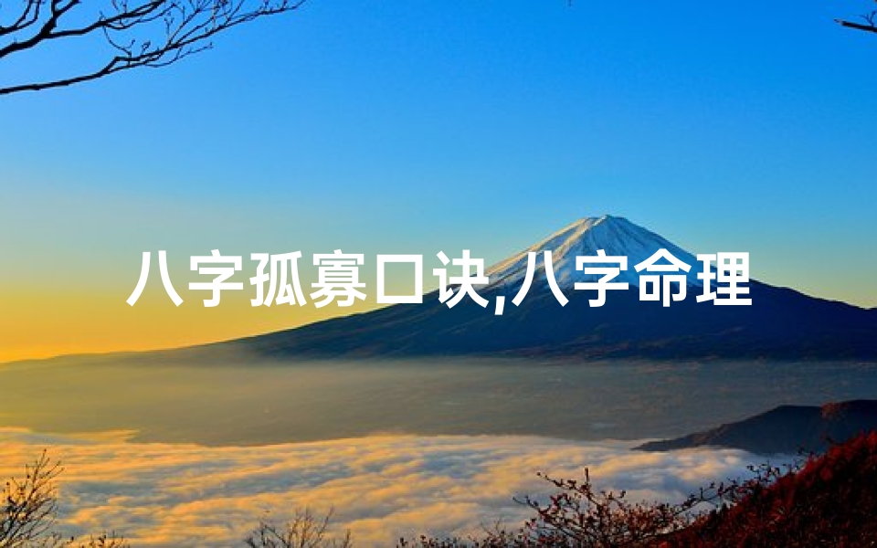 八字孤寡口诀,八字命理揭秘:孤寡命格的深层含义