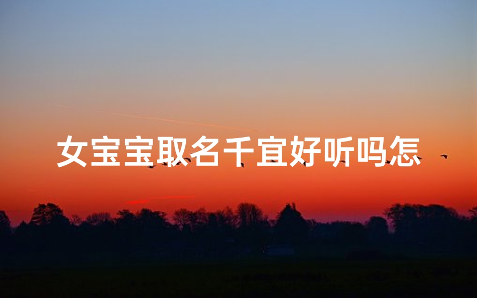 女宝宝取名千宜好听吗怎么取-千宜名字意思-海瑞算卦网