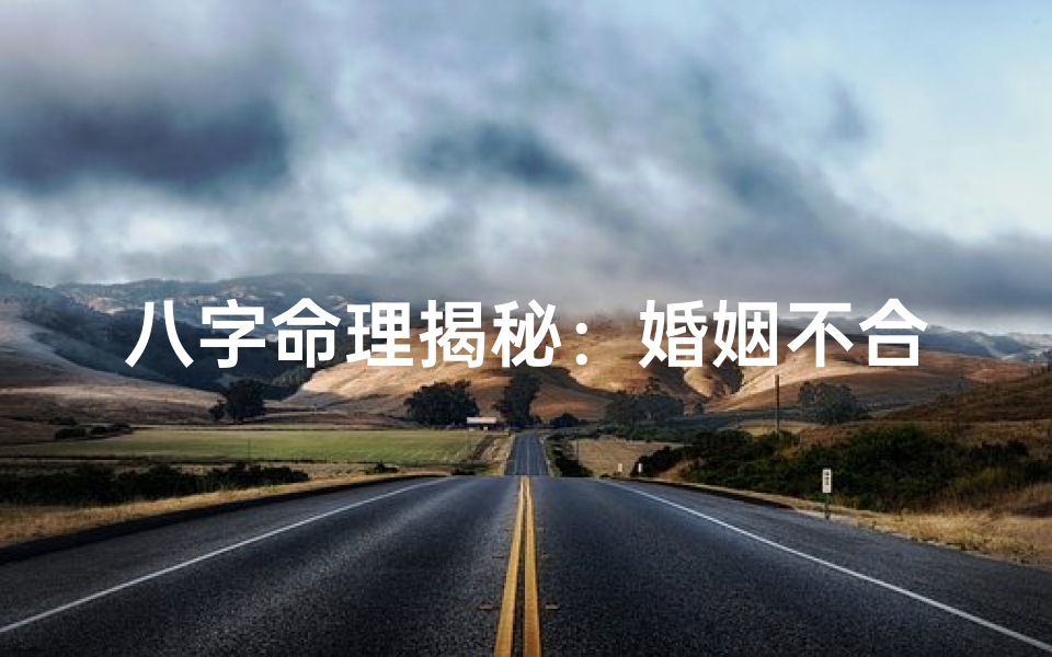 八字命理揭秘:婚姻不合的八字特征-海瑞算卦网