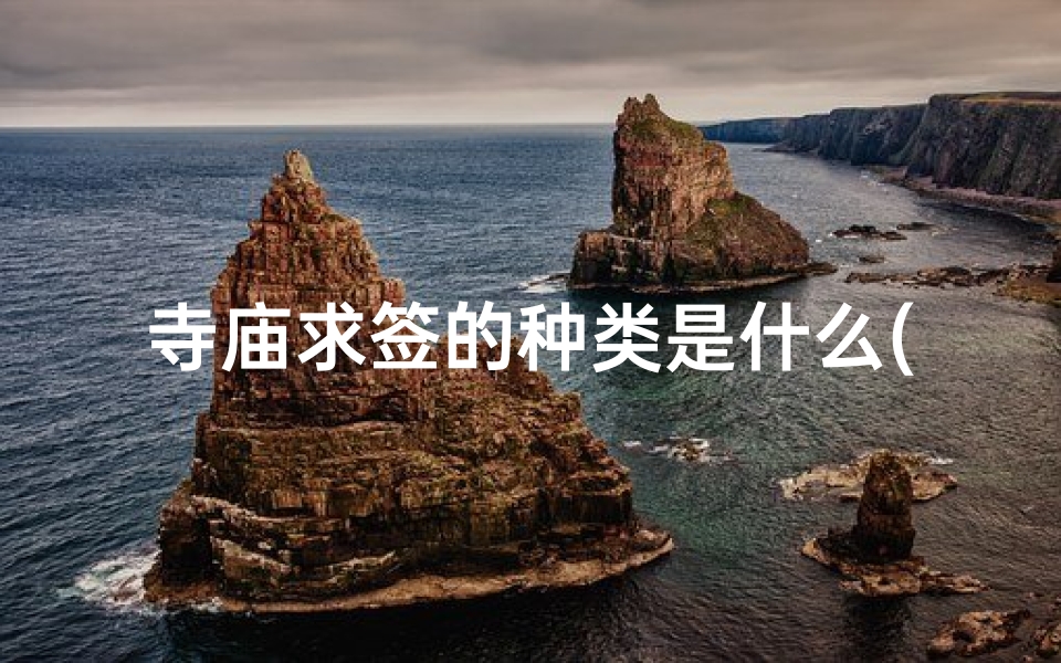 寺庙求签的种类是什么(什么是求签 )