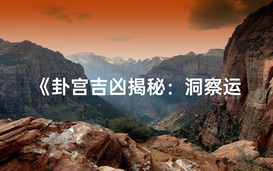 《卦宫吉凶揭秘:洞察运势的神秘指南》