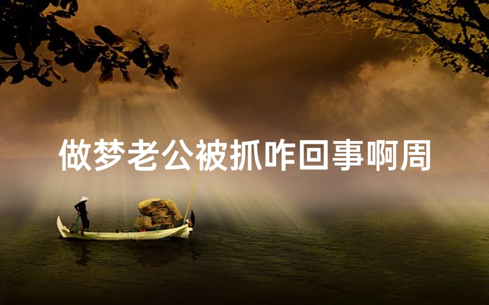 做梦老公被抓咋回事啊周公解梦(梦见老公被捕的预兆)