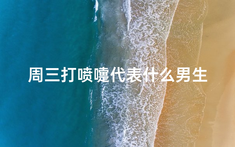 周三打喷嚏代表什么男生(《男士周三喷嚏吉凶时辰揭秘》)