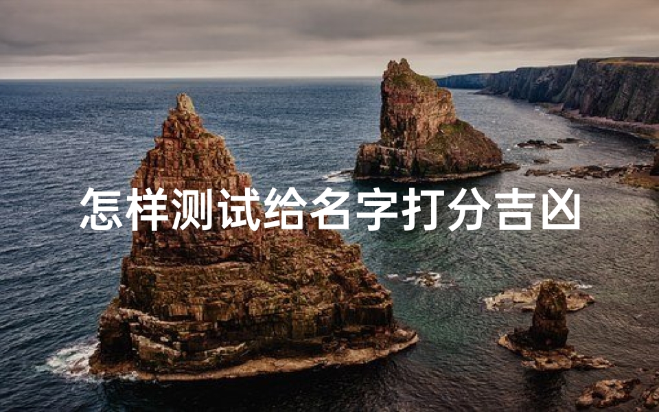 怎样测试给名字打分吉凶(怎样测试名字取得好不好)