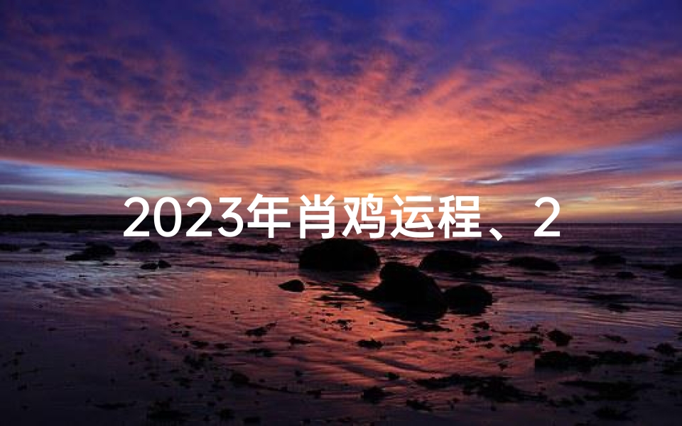 2023年肖鸡运程、2023鸡马运势:跃马扬鞭迎新春