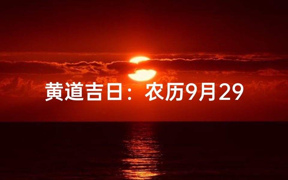 黄道吉日:农历9月29,宜嫁娶祈福,迎祥纳福吉时到