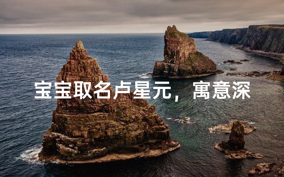 宝宝取名卢星元,寓意深远好听吗?