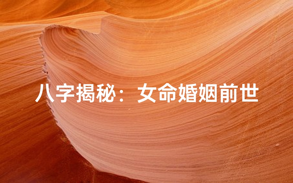 八字揭秘：女命婚姻前世今生之谜