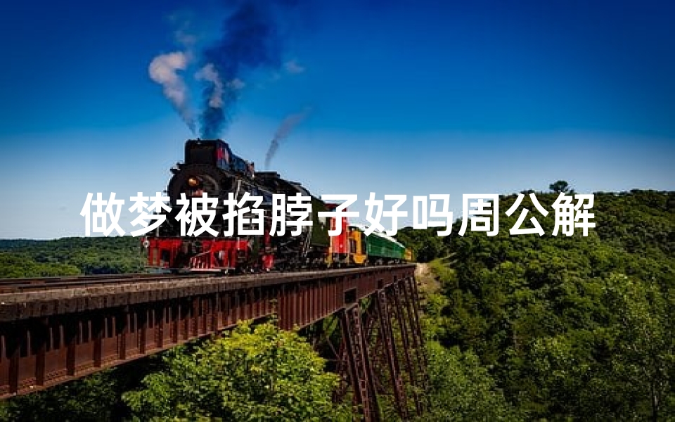做梦被掐脖子好吗周公解梦(梦见被掐脖子然后惊醒了是什么意思)