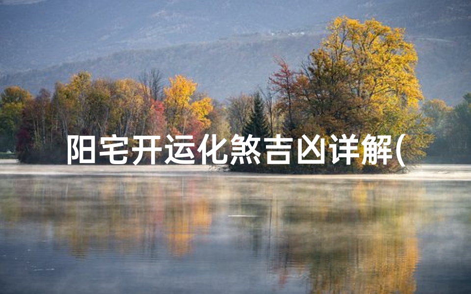 阳宅开运化煞吉凶详解(阳宅化煞大全)