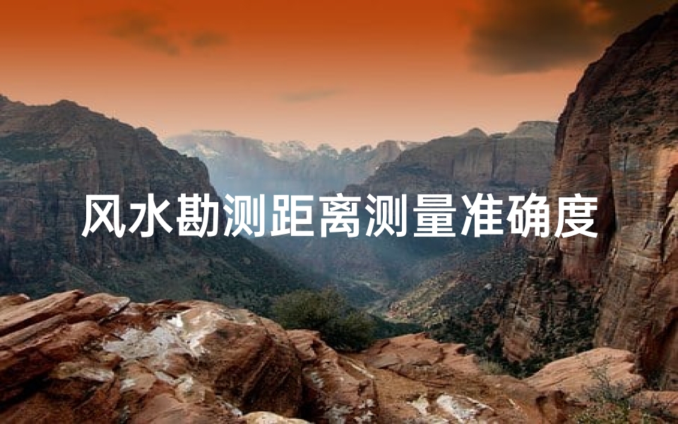 风水勘测距离测量准确度揭秘