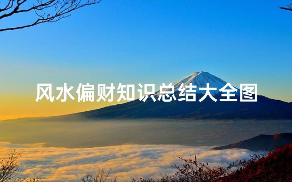 风水偏财知识总结大全图解(偏财运风水知识最旺财运的方法)