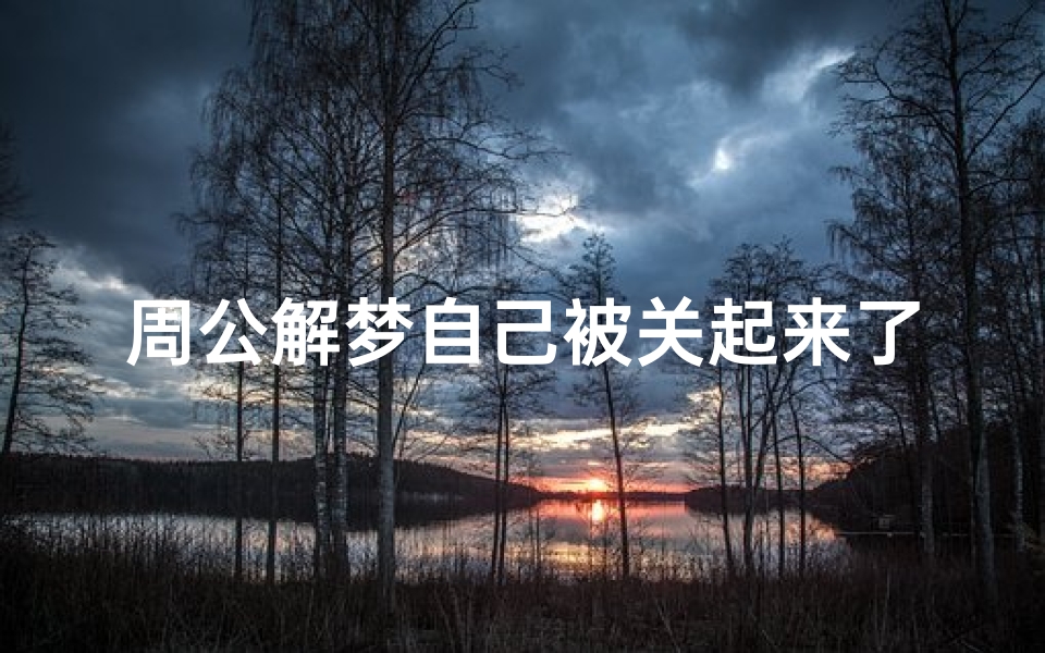 周公解梦自己被关起来了(梦见了被人关了起来的预兆)