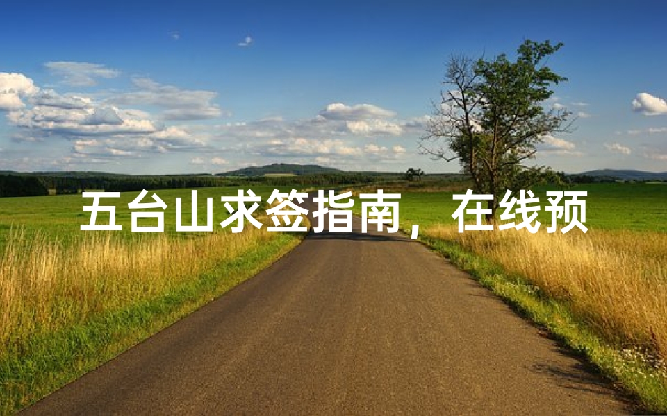 五台山求签指南,在线预约系统全解析