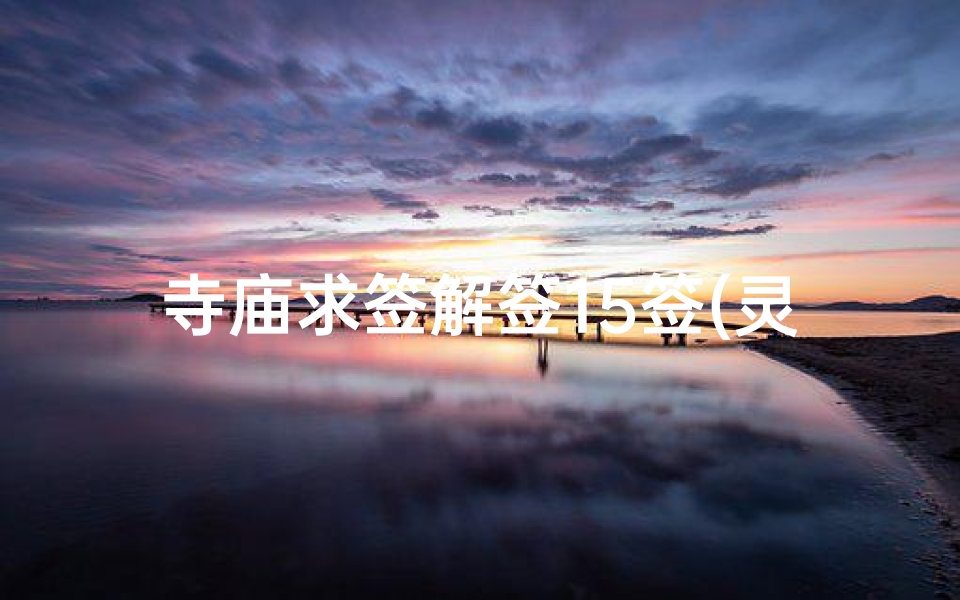 寺庙求签解签15签(灵签上上签几支,第十五签解签全解)