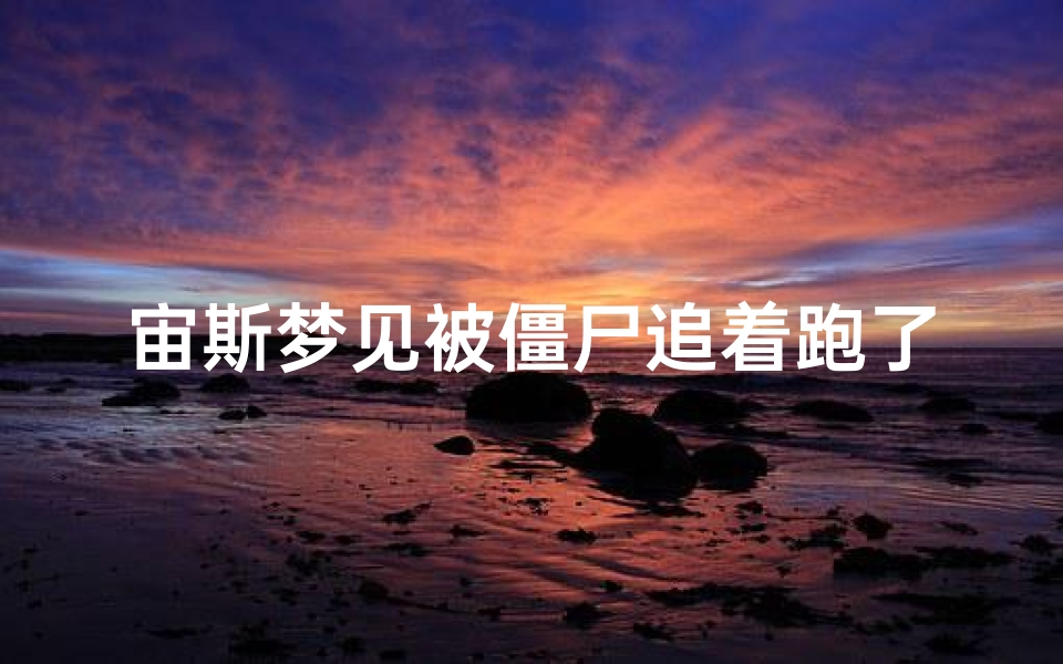 宙斯梦见被僵尸追着跑了(发梦被僵尸追)