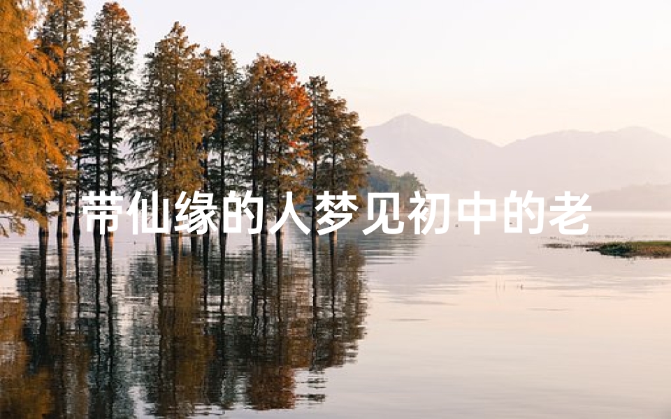 带仙缘的人梦见初中的老师、有仙缘的人梦见老师-海瑞算卦网