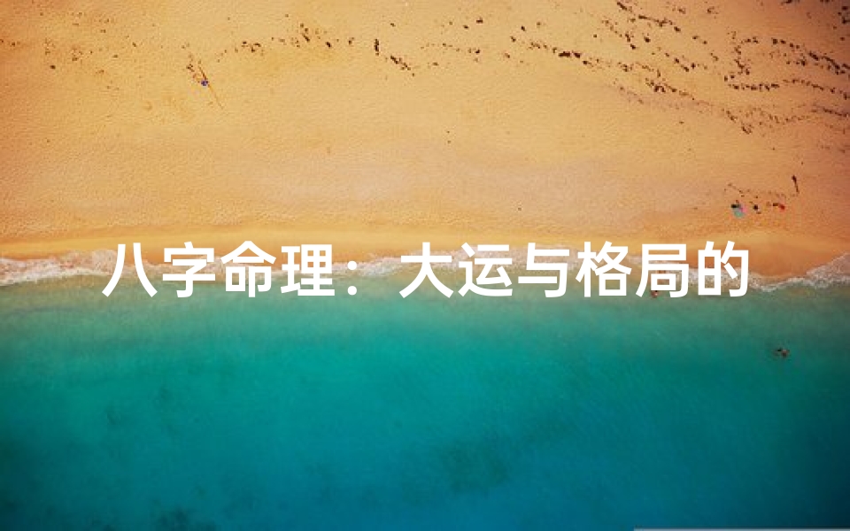 八字命理:大运与格局的密不可分关系