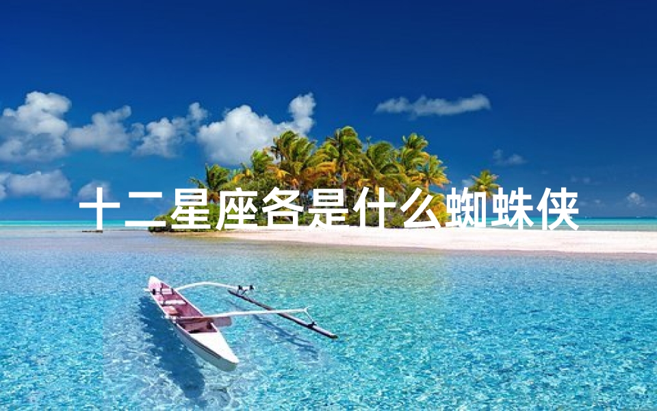 十二星座各是什么蜘蛛侠(极强行动力,有蜘蛛侠速度的星座有哪些呢 )