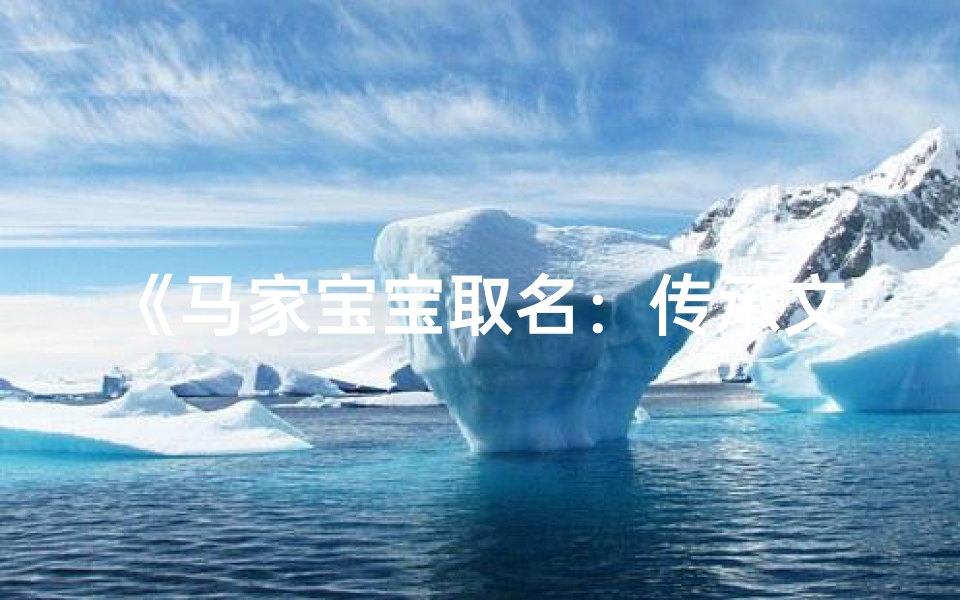 《马家宝宝取名:传承文化,寓意美好》