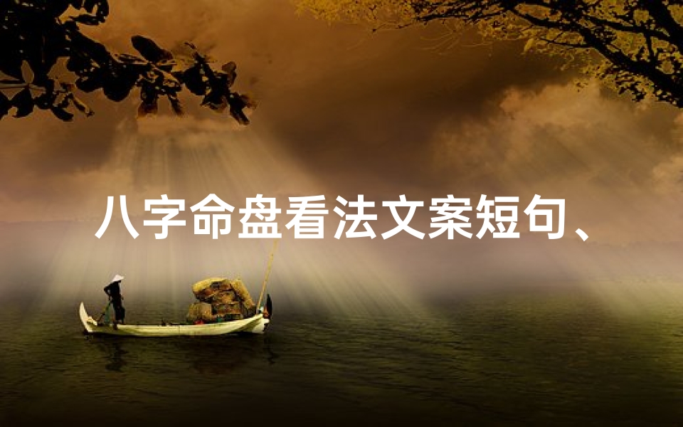 八字命盘看法文案短句、八字命盘揭秘:命运轨迹一窥究竟