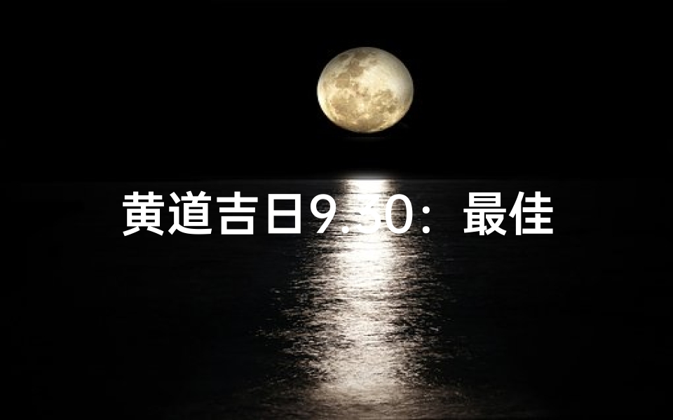 黄道吉日9.30:最佳良辰吉日精选