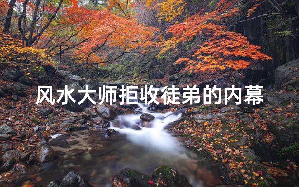 风水大师拒收徒弟的内幕揭秘