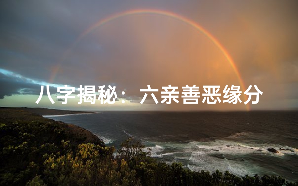 八字揭秘:六亲善恶缘分深度解析