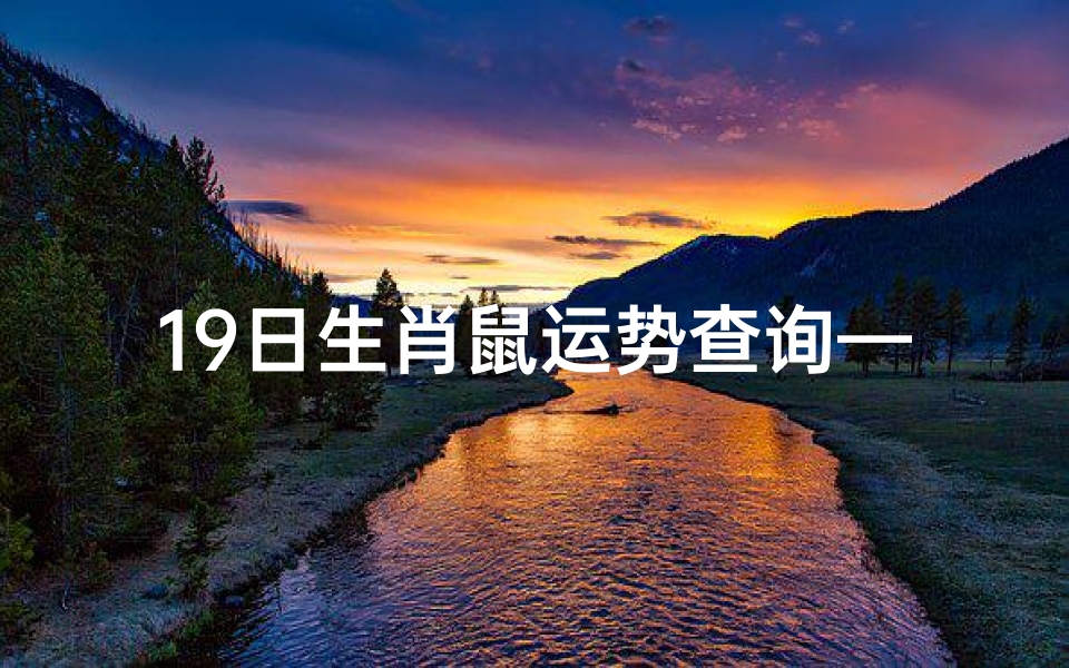 19日生肖鼠运势查询—属鼠十九出生命好不好