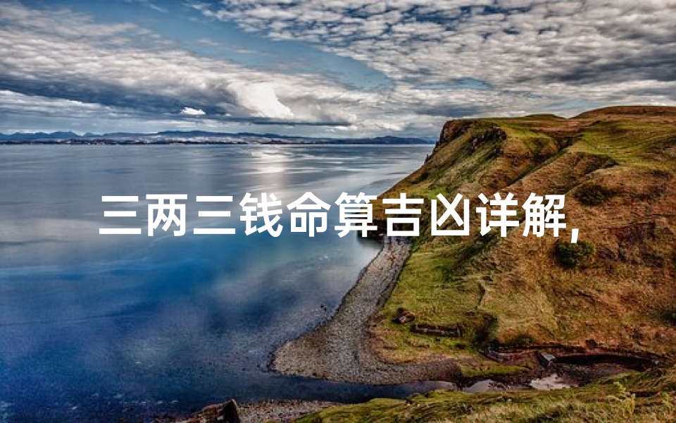 三两三钱命算吉凶详解,三两三钱命算揭秘:吉凶详析指南