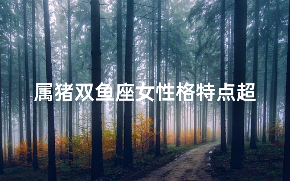 属猪双鱼座女性格特点超准;属猪双鱼运势女:本月运势大揭秘