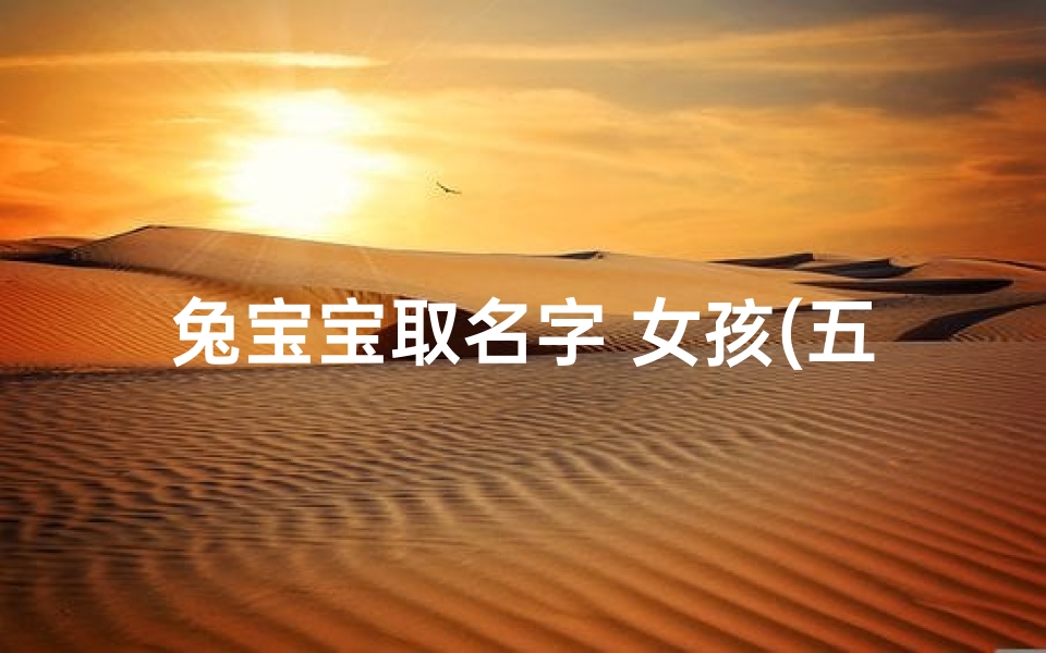 兔宝宝取名字 女孩(五行兔宝宝女,吉祥如意好名字)