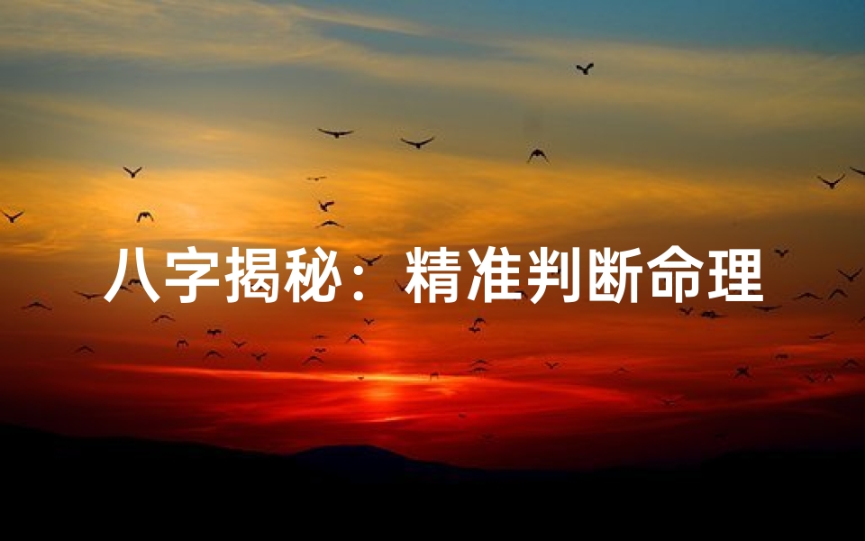 八字揭秘:精准判断命理好坏的八字奥秘