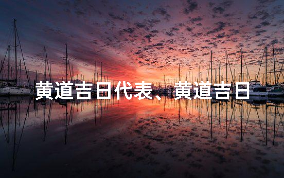 黄道吉日代表、黄道吉日:择日良辰,好运连连