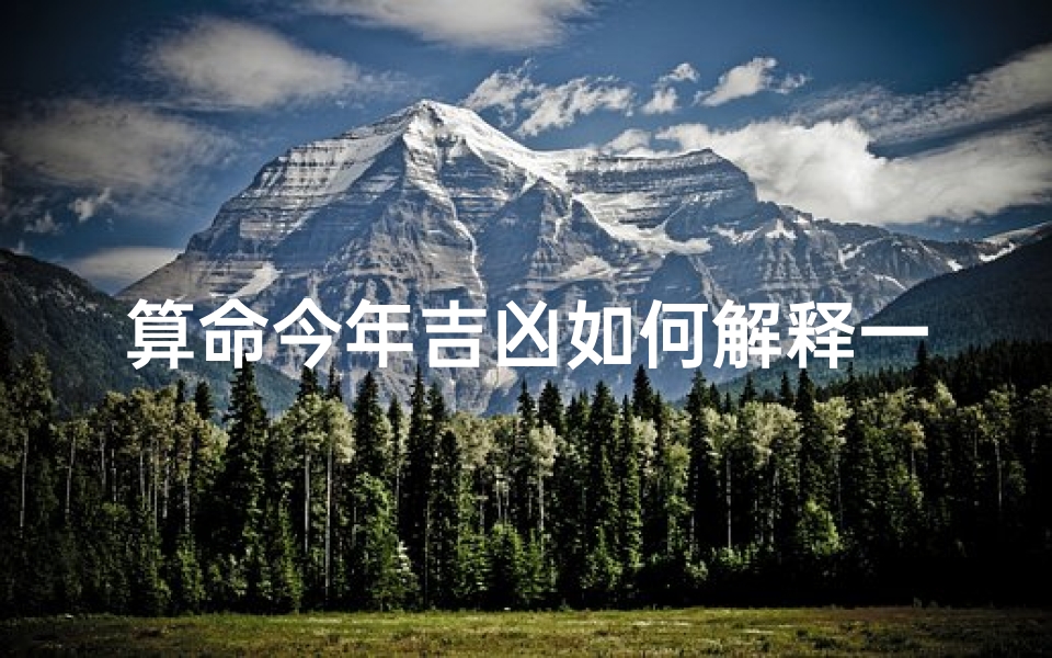 算命今年吉凶如何解释一下;免费算今年的运势和婚姻
