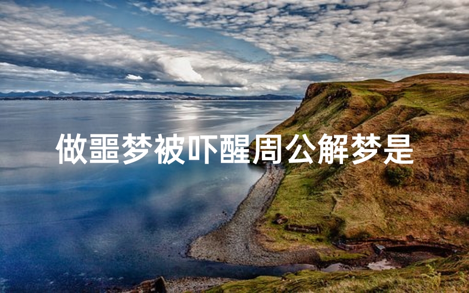 做噩梦被吓醒周公解梦是真的吗(做噩梦把自己吓醒)