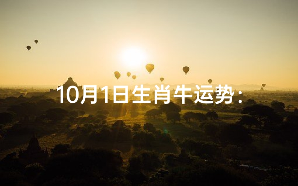 10月1日生肖牛运势:红红火火迎新秋