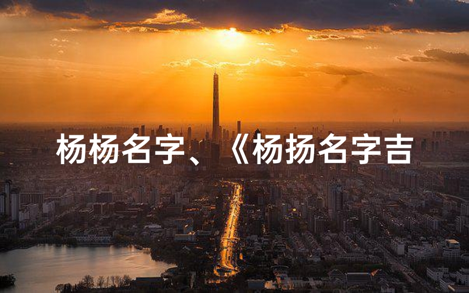 杨杨名字、《杨扬名字吉凶详查宝典解读》