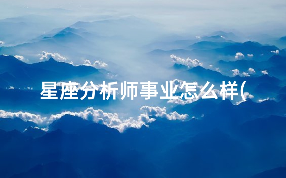 星座分析师事业怎么样(十二星座在金融业的最佳岗位)
