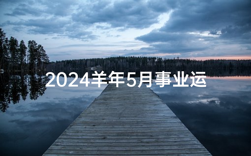 2024羊年5月事业运势:羊儿跃进,财运亨通
