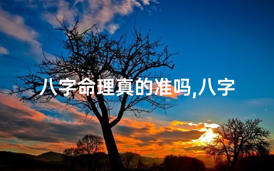 八字命理真的准吗,八字命理揭秘:真能看出命运之谜?