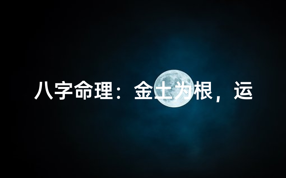 八字命理:金土为根,运势亨通之道