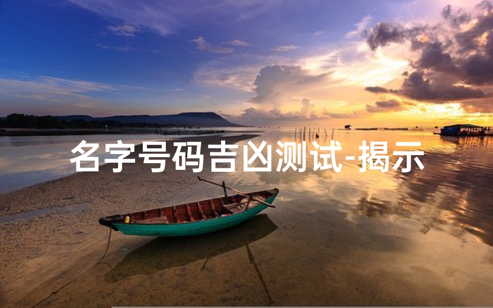 名字号码吉凶测试-揭示个人运势的神秘密码