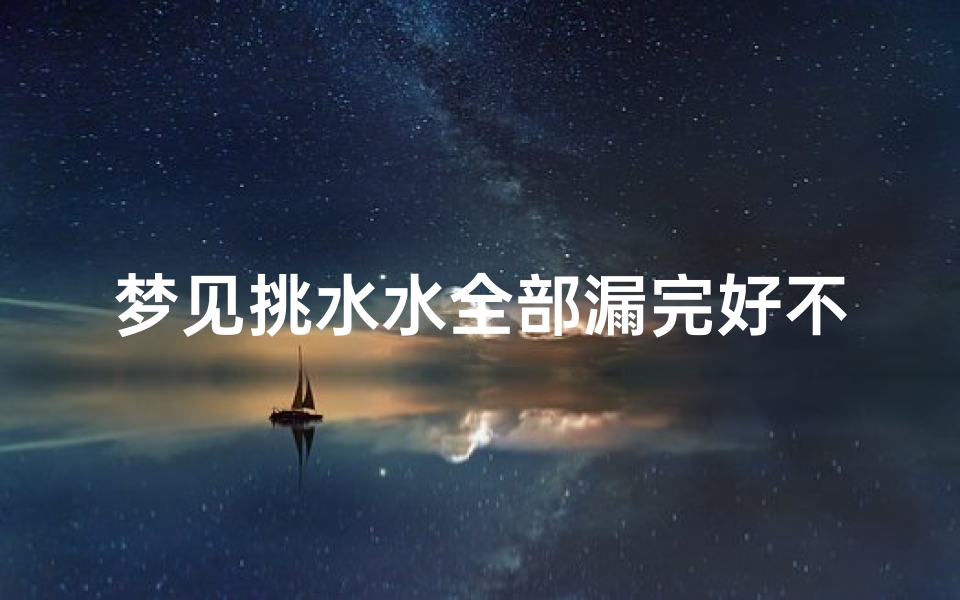 梦见挑水水全部漏完好不好—梦见挑水了