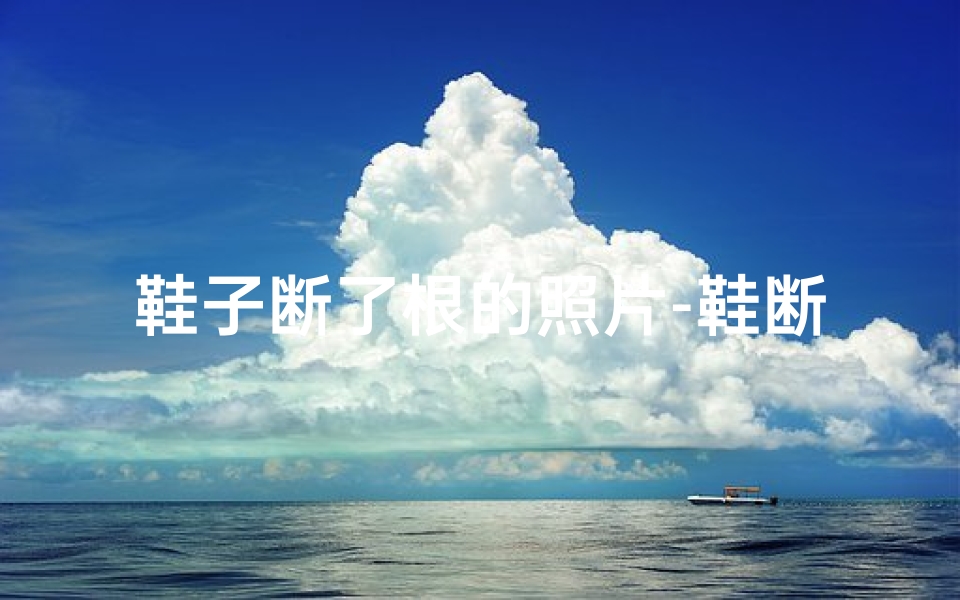鞋子断了根的照片-鞋断了,风水大变?揭秘家居风水禁忌