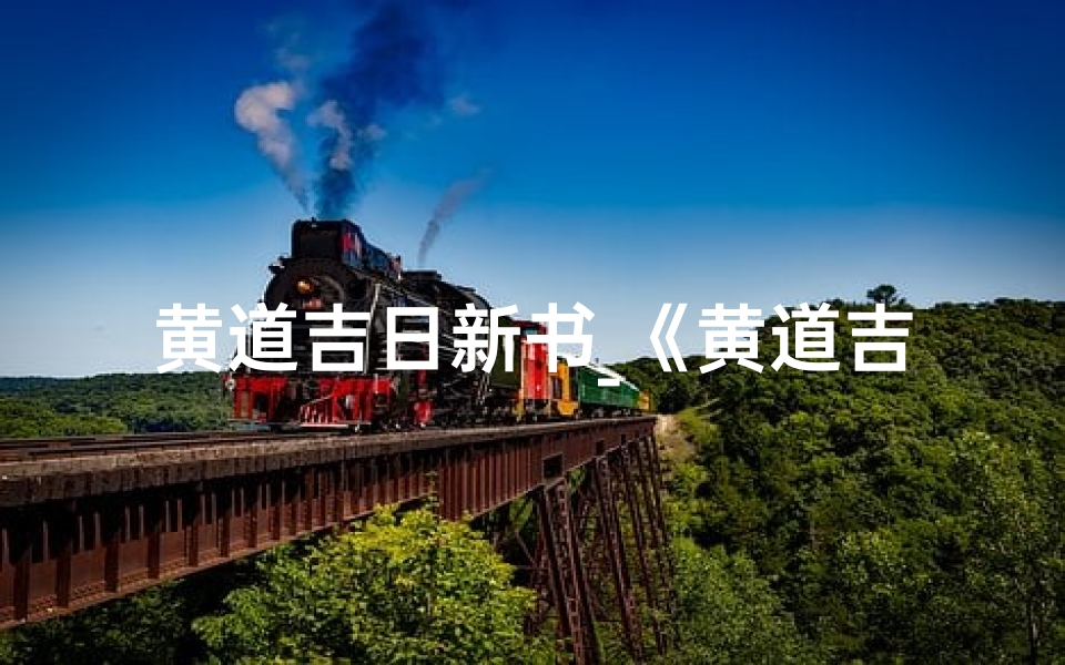 黄道吉日新书_《黄道吉日秘籍:择日如神术》