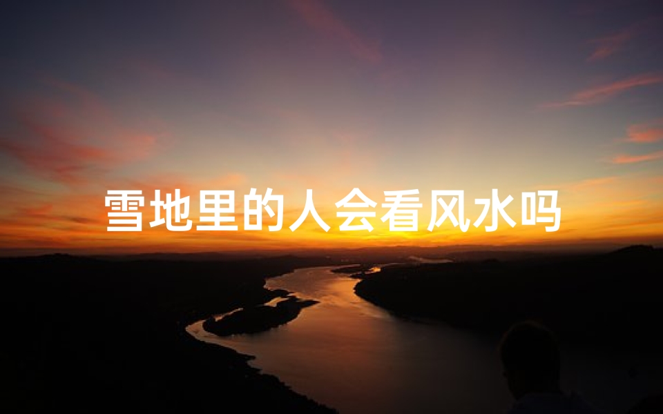 雪地里的人会看风水吗